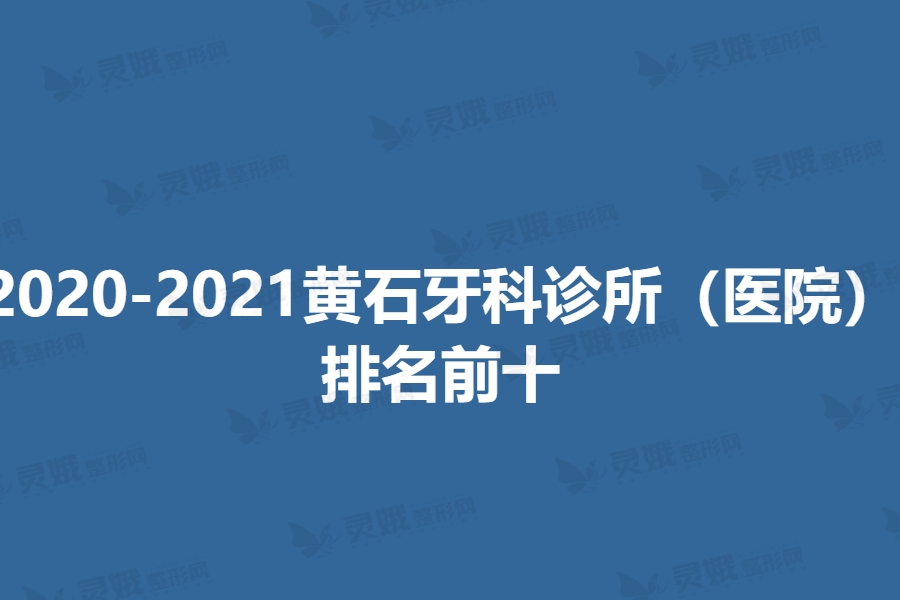 2020-2021黄石牙科诊所（医院）